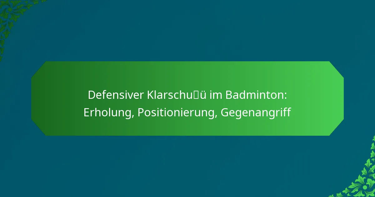 Defensiver Klarschuß im Badminton: Erholung, Positionierung, Gegenangriff