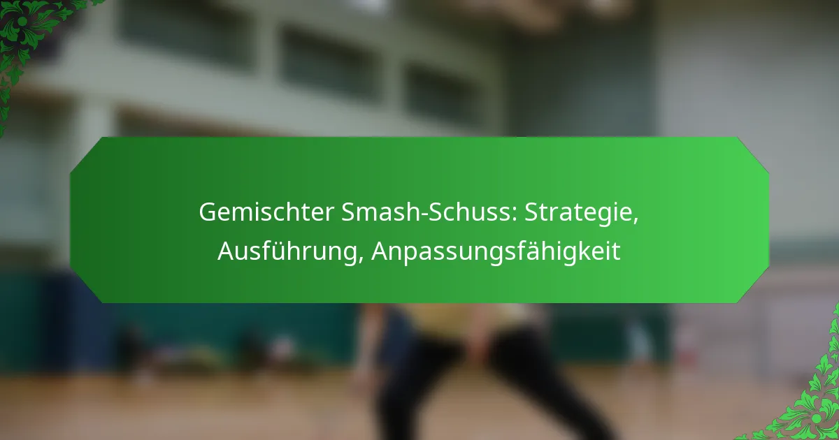 Gemischter Smash-Schuss: Strategie, Ausführung, Anpassungsfähigkeit
