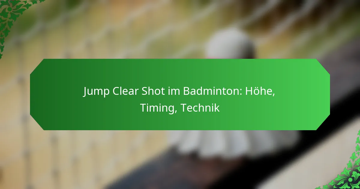 Jump Clear Shot im Badminton: Höhe, Timing, Technik