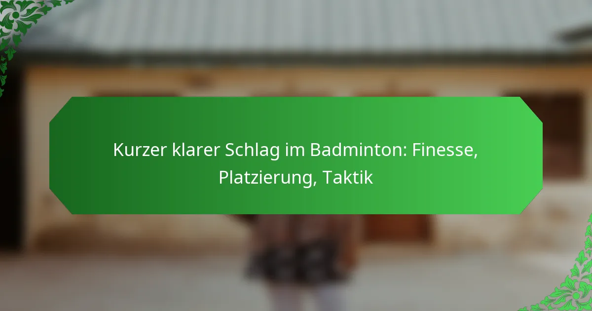 Kurzer klarer Schlag im Badminton: Finesse, Platzierung, Taktik