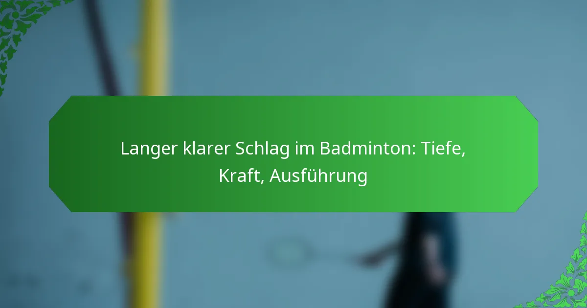 Langer klarer Schlag im Badminton: Tiefe, Kraft, Ausführung
