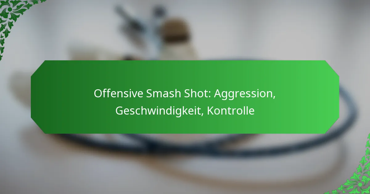 Offensive Smash Shot: Aggression, Geschwindigkeit, Kontrolle