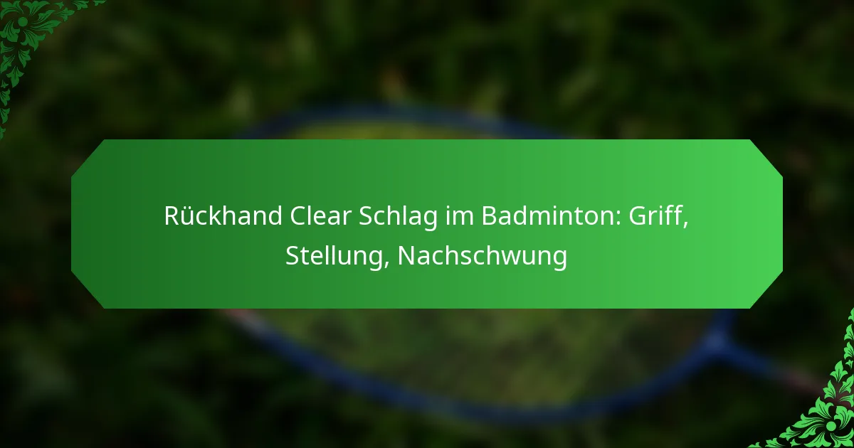Rückhand Clear Schlag im Badminton: Griff, Stellung, Nachschwung