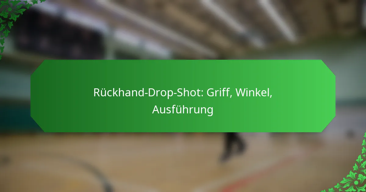 Rückhand-Drop-Shot: Griff, Winkel, Ausführung