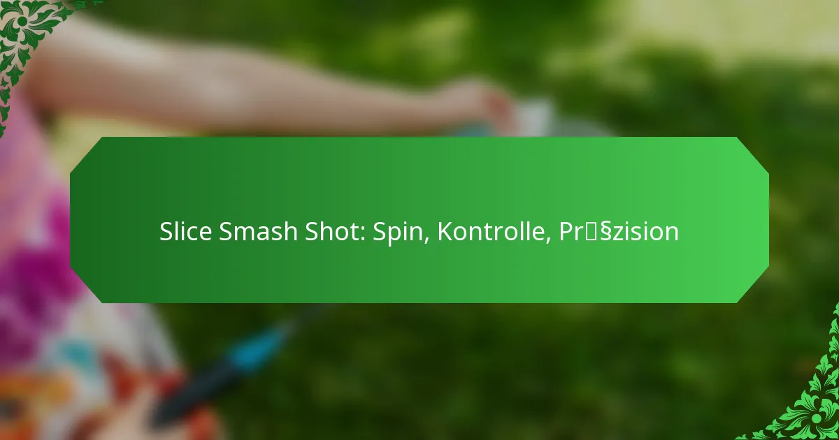 Slice Smash Shot: Spin, Kontrolle, Präzision