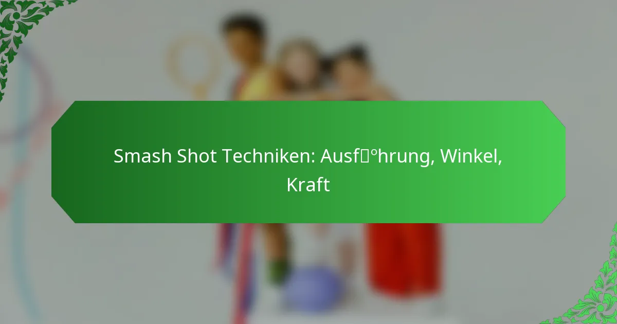 Smash Shot Techniken: Ausführung, Winkel, Kraft