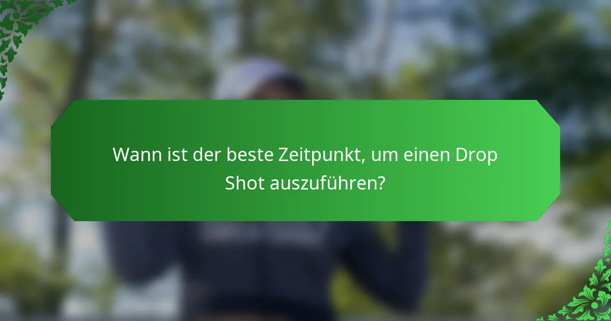Wann ist der beste Zeitpunkt, um einen Drop Shot auszuführen?