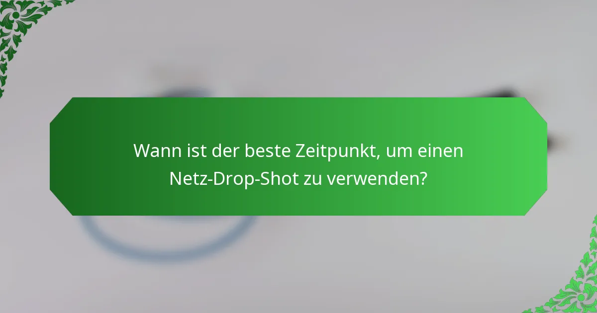 Wann ist der beste Zeitpunkt, um einen Netz-Drop-Shot zu verwenden?