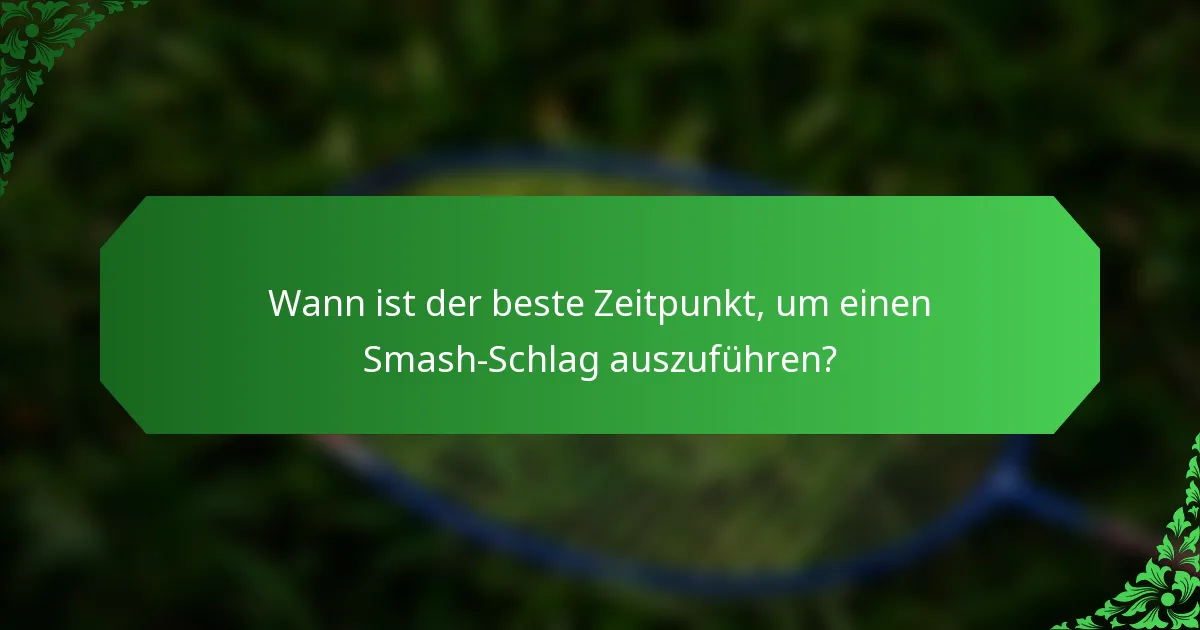 Wann ist der beste Zeitpunkt, um einen Smash-Schlag auszuführen?