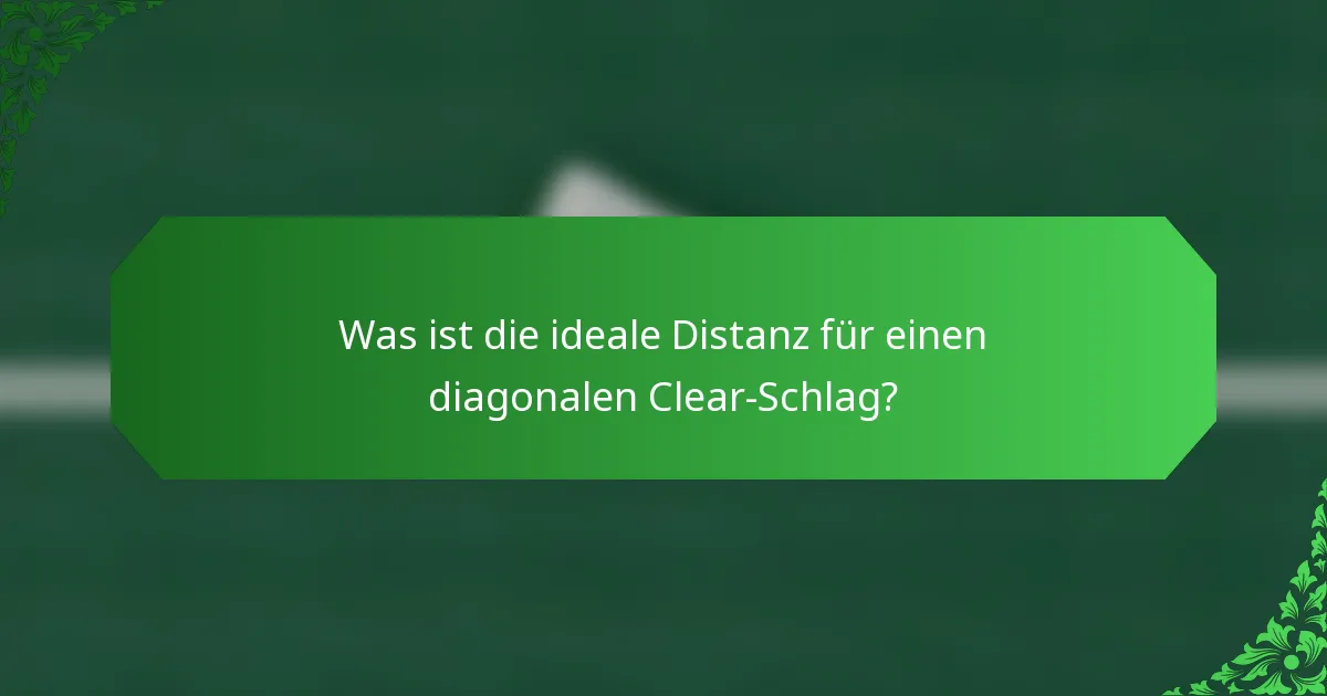 Was ist die ideale Distanz für einen diagonalen Clear-Schlag?