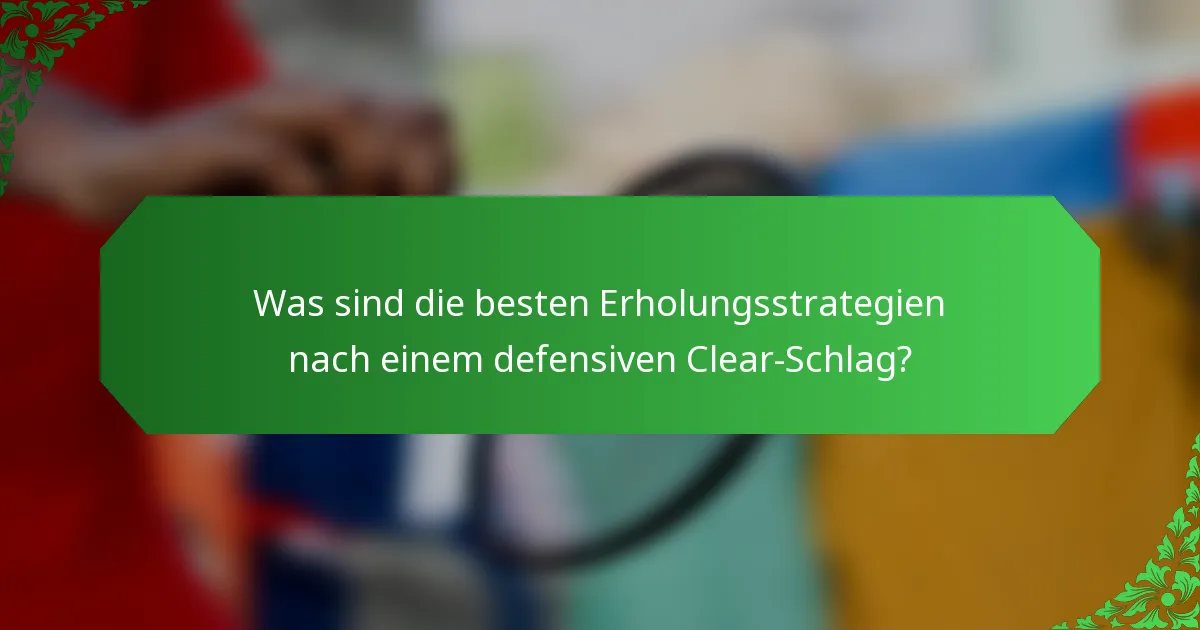 Was sind die besten Erholungsstrategien nach einem defensiven Clear-Schlag?