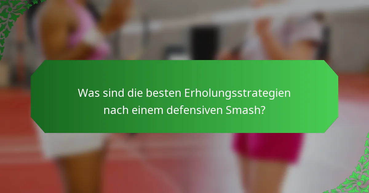 Was sind die besten Erholungsstrategien nach einem defensiven Smash?