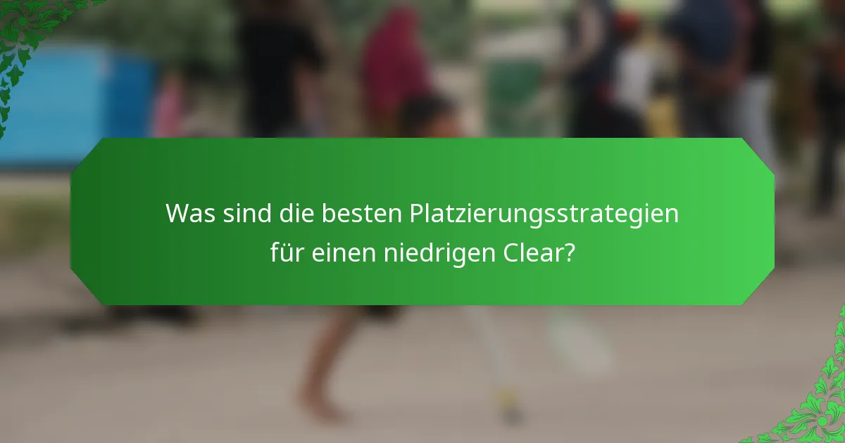 Was sind die besten Platzierungsstrategien für einen niedrigen Clear?