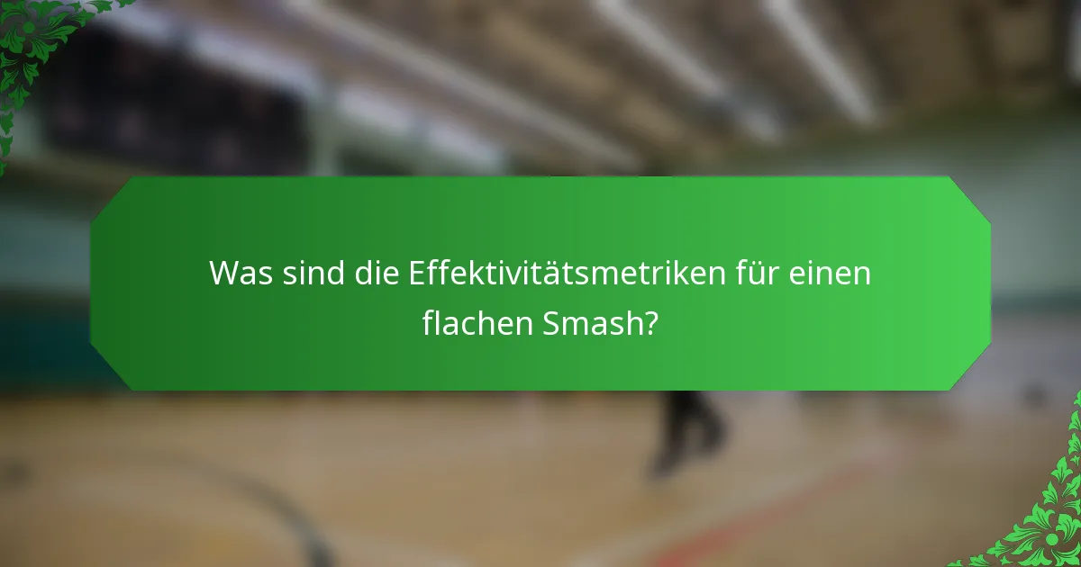 Was sind die Effektivitätsmetriken für einen flachen Smash?
