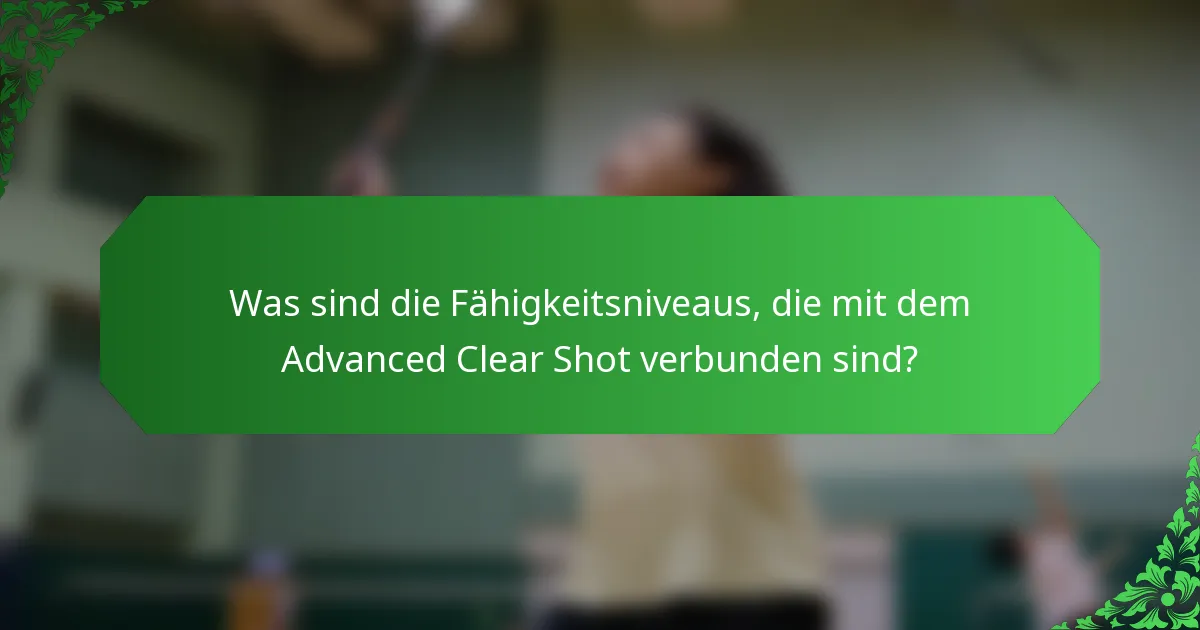 Was sind die Fähigkeitsniveaus, die mit dem Advanced Clear Shot verbunden sind?