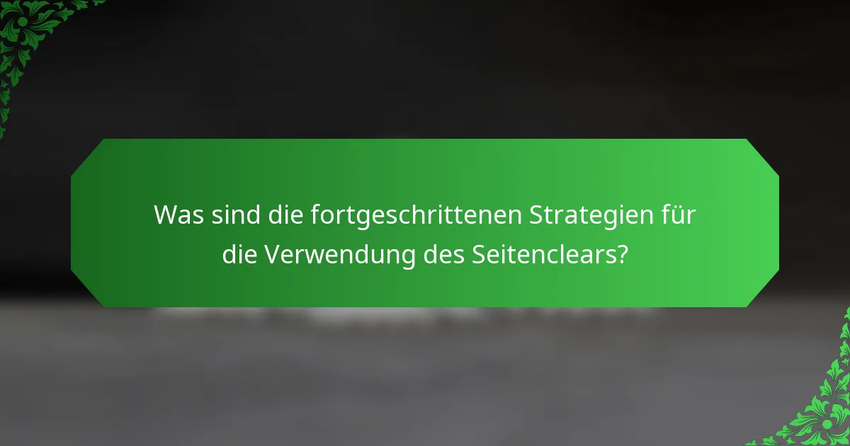 Was sind die fortgeschrittenen Strategien für die Verwendung des Seitenclears?