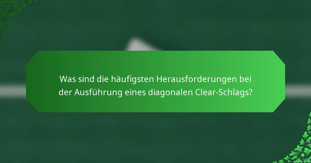 Was sind die häufigsten Herausforderungen bei der Ausführung eines diagonalen Clear-Schlags?