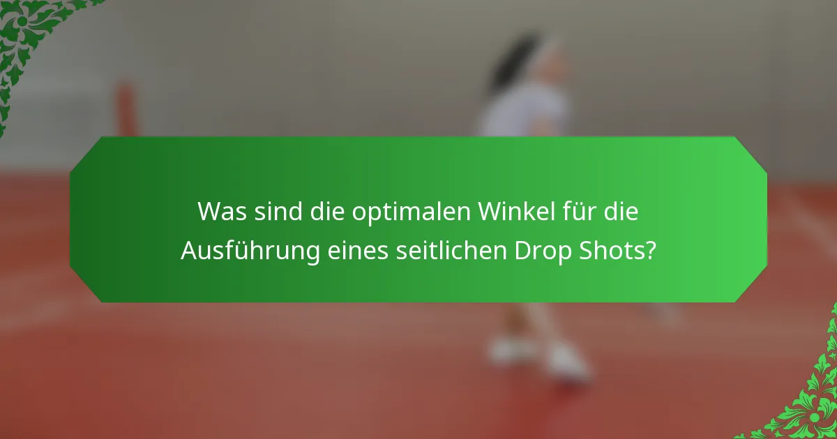 Was sind die optimalen Winkel für die Ausführung eines seitlichen Drop Shots?
