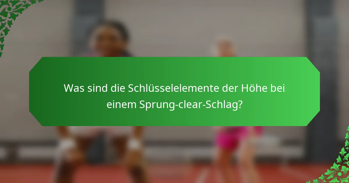 Was sind die Schlüsselelemente der Höhe bei einem Sprung-clear-Schlag?