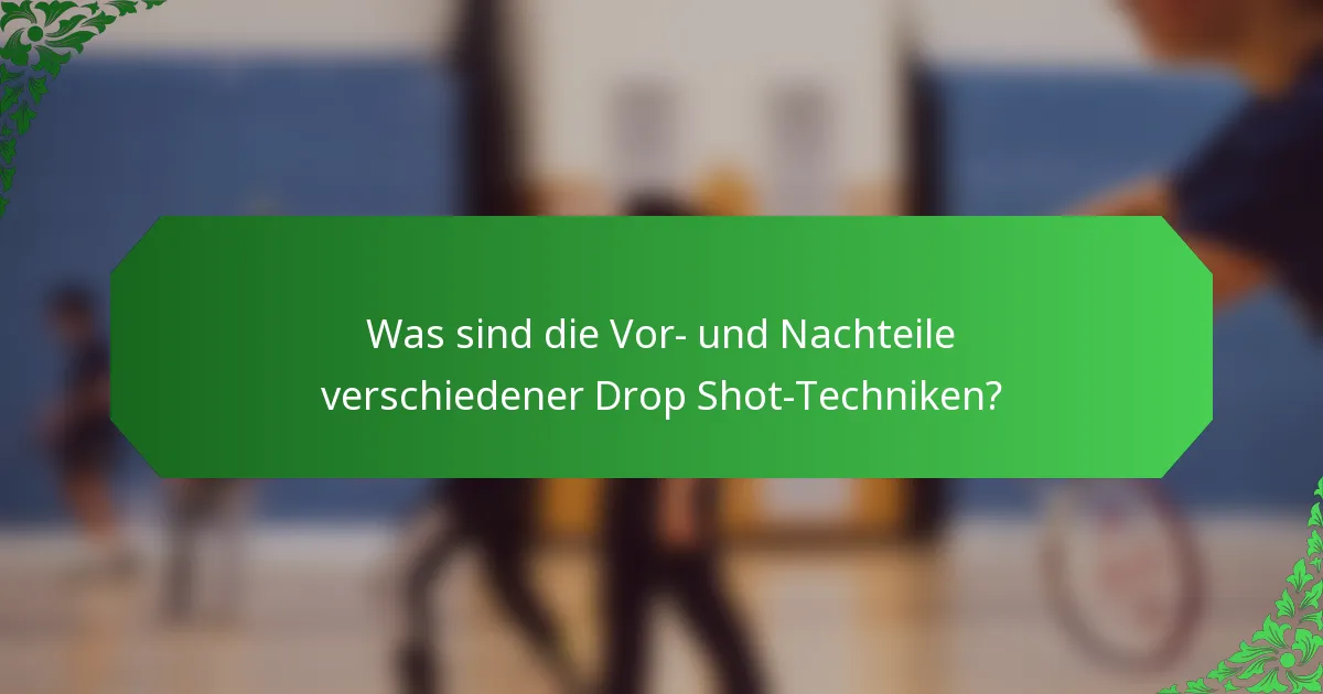 Was sind die Vor- und Nachteile verschiedener Drop Shot-Techniken?