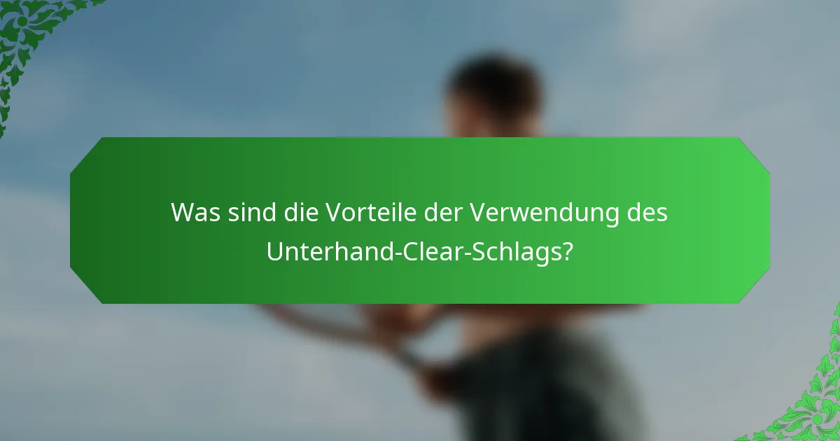 Was sind die Vorteile der Verwendung des Unterhand-Clear-Schlags?