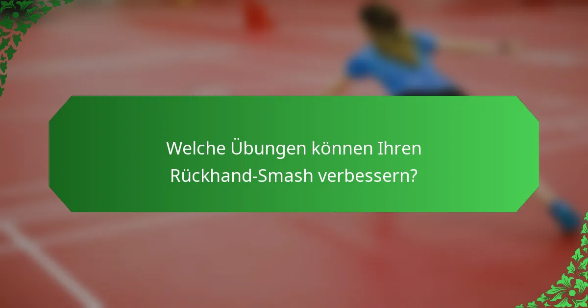 Welche Übungen können Ihren Rückhand-Smash verbessern?