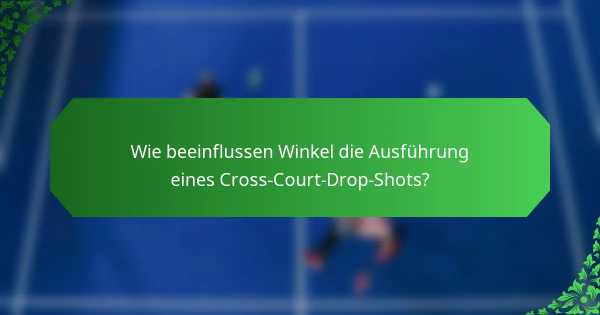 Wie beeinflussen Winkel die Ausführung eines Cross-Court-Drop-Shots?