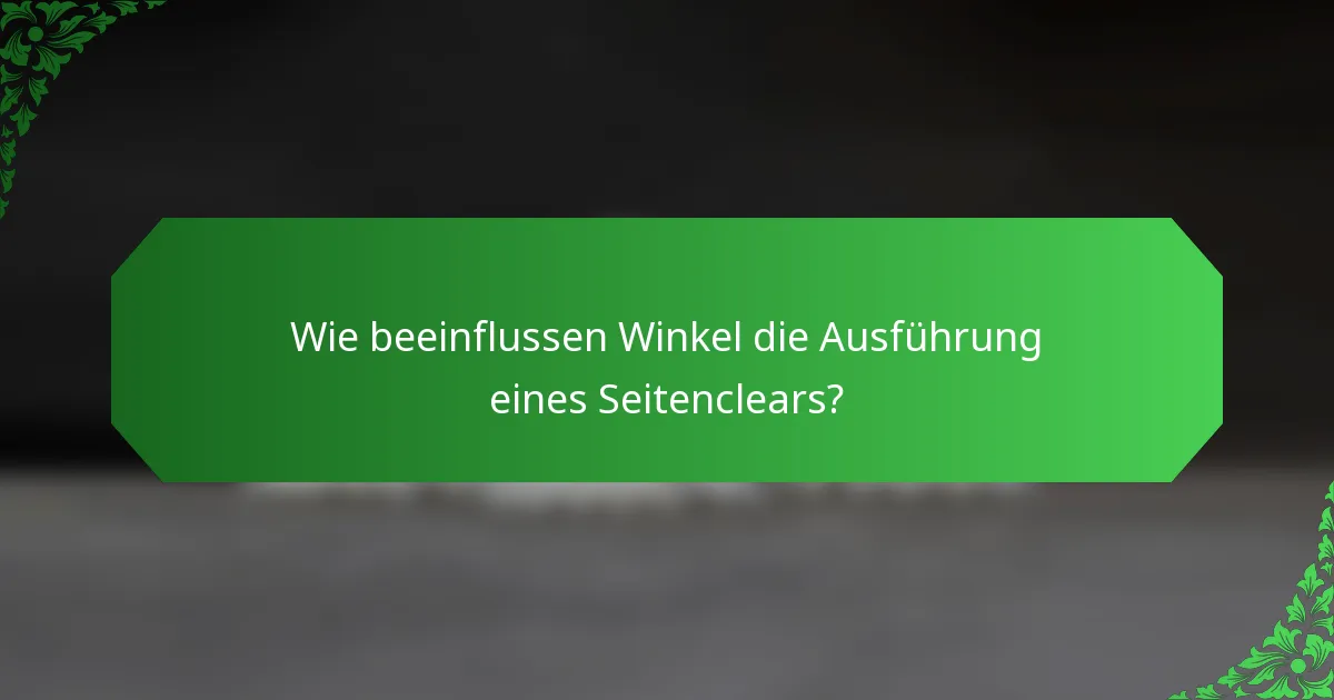 Wie beeinflussen Winkel die Ausführung eines Seitenclears?