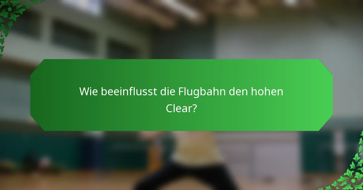 Wie beeinflusst die Flugbahn den hohen Clear?