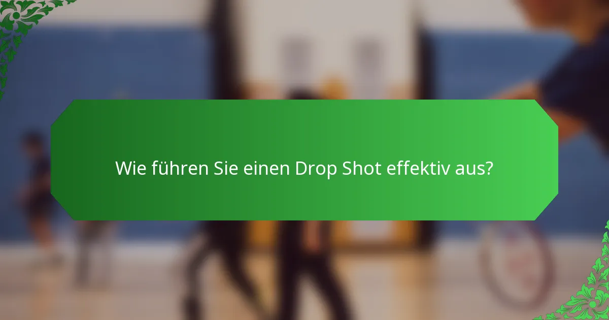 Wie führen Sie einen Drop Shot effektiv aus?
