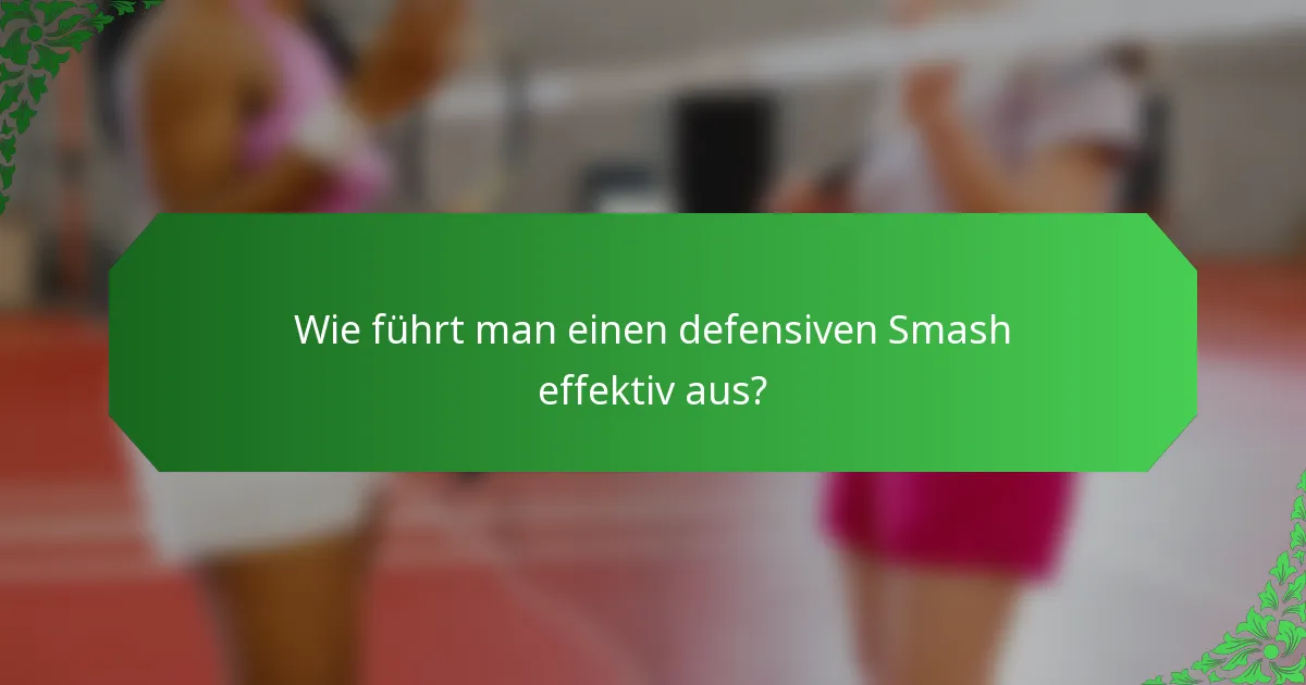 Wie führt man einen defensiven Smash effektiv aus?