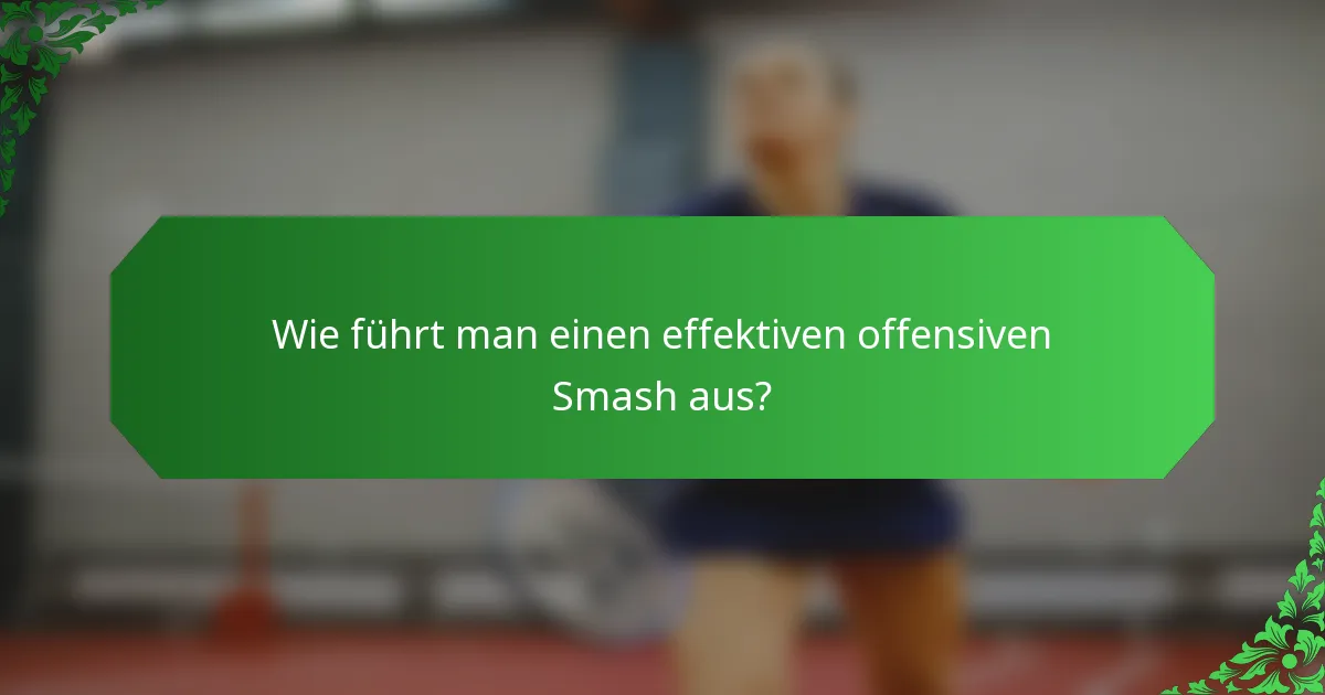 Wie führt man einen effektiven offensiven Smash aus?
