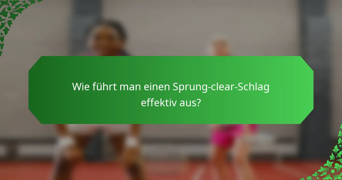 Wie führt man einen Sprung-clear-Schlag effektiv aus?