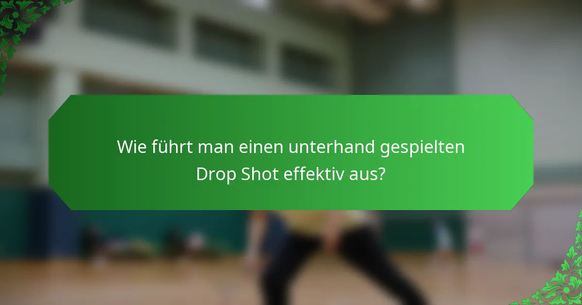 Wie führt man einen unterhand gespielten Drop Shot effektiv aus?