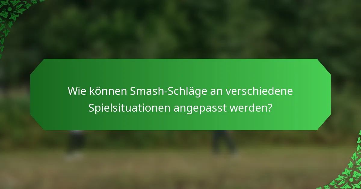 Wie können Smash-Schläge an verschiedene Spielsituationen angepasst werden?
