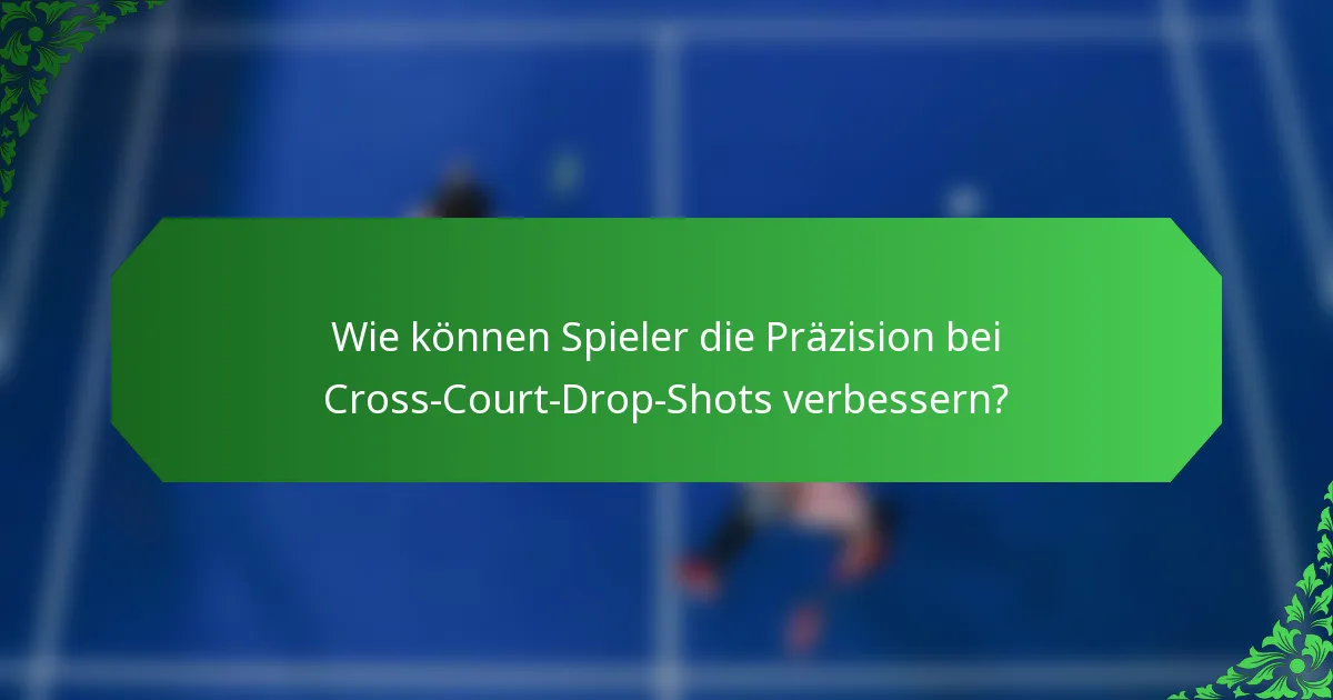 Wie können Spieler die Präzision bei Cross-Court-Drop-Shots verbessern?