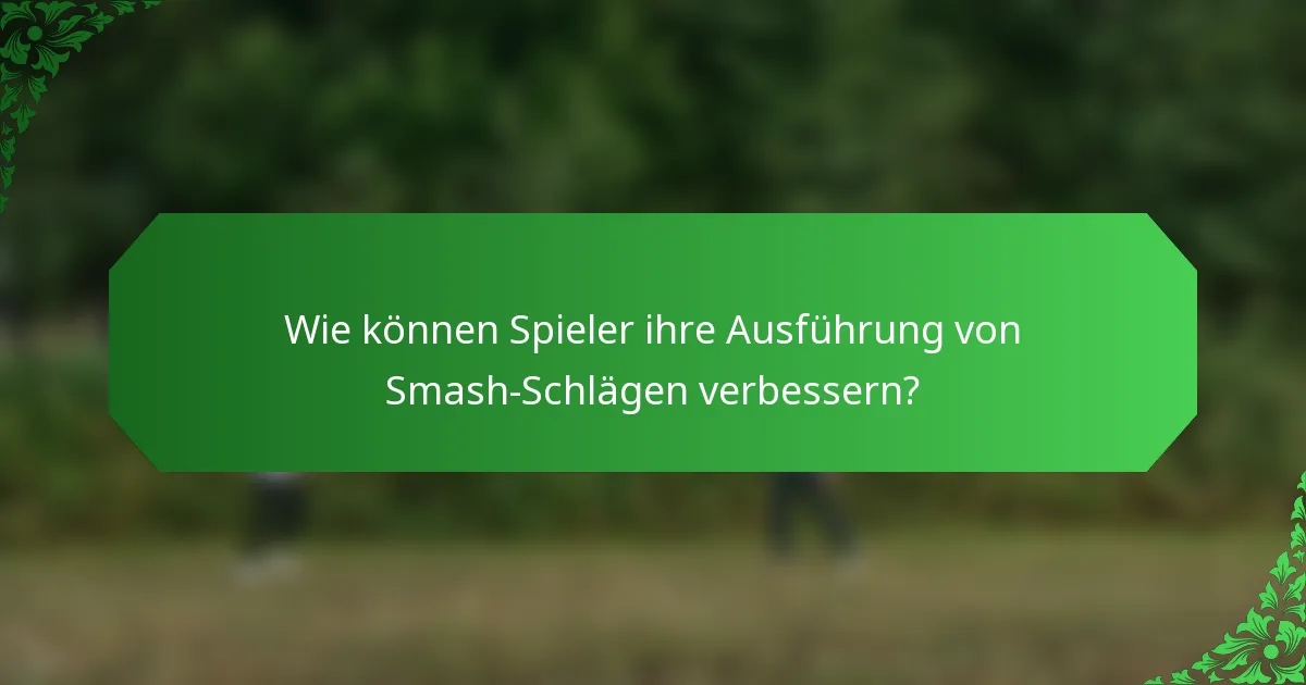 Wie können Spieler ihre Ausführung von Smash-Schlägen verbessern?