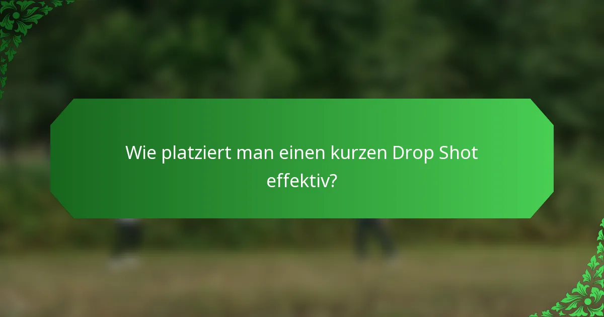 Wie platziert man einen kurzen Drop Shot effektiv?