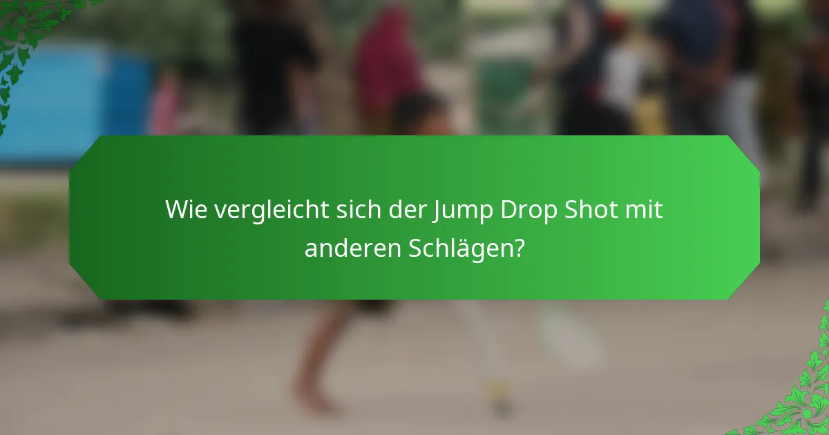 Wie vergleicht sich der Jump Drop Shot mit anderen Schlägen?